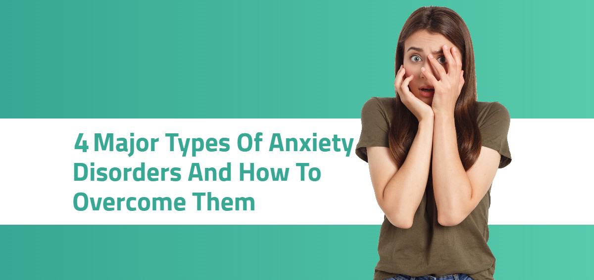 4 types of anxiety disorders and how to overcome them