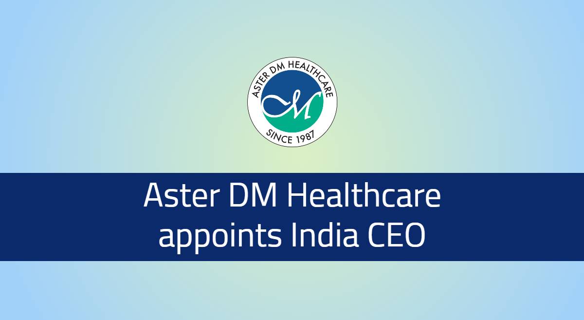 Aster DM Healthcare Appoints India CEO